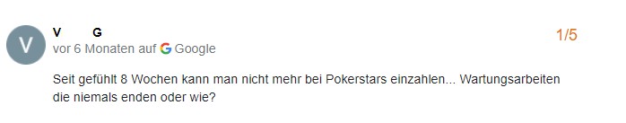 Rating on Google: For what feels like 8 weeks you can no longer deposit at Pokerstars... Maintenance work that never ends or what?