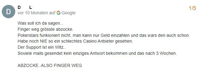 Recensione negativa: Cosa posso dire...? La più grande fregatura. Pokerstars non funziona, si può solo depositare denaro e basta. Non ho MAI visto un fornitore di casinò così scadente. L'assistenza è una barzelletta. Tante mail inviate, nessuna risposta e questo dopo 3 settimane. FREGATURA... QUINDI VIA IL DITO